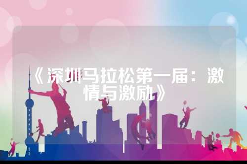 《深圳马拉松第一届：激情与激励》