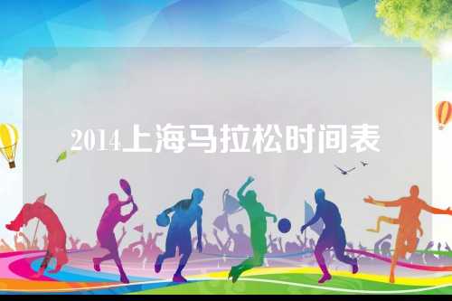 2014上海马拉松时间表