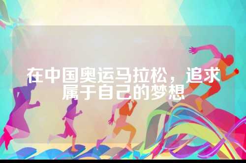在中国奥运马拉松，马拉梦想追求属于自己的梦想
