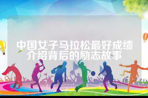 中国女子马拉松最好成绩介绍背后的励志故事