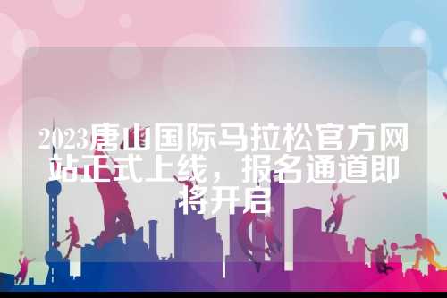 2023唐山国际马拉松官方网站正式上线，报名通道即将开启